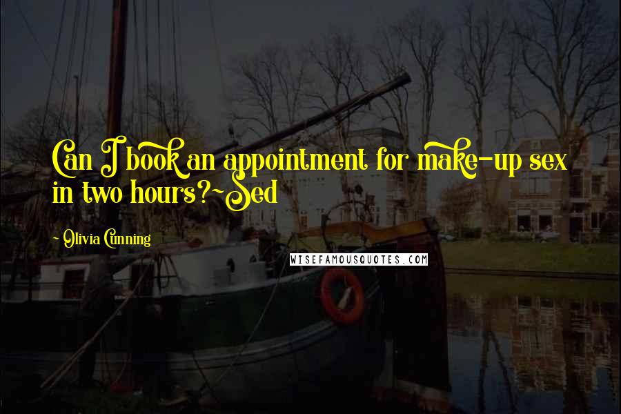 Olivia Cunning Quotes: Can I book an appointment for make-up sex in two hours?~Sed
