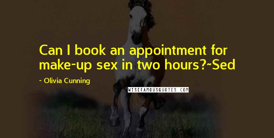 Olivia Cunning Quotes: Can I book an appointment for make-up sex in two hours?~Sed