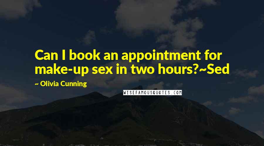 Olivia Cunning Quotes: Can I book an appointment for make-up sex in two hours?~Sed