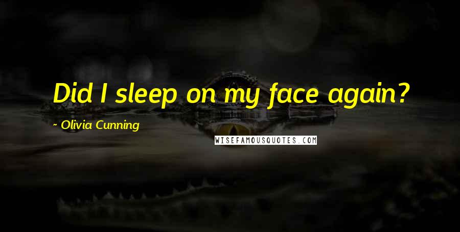 Olivia Cunning Quotes: Did I sleep on my face again?