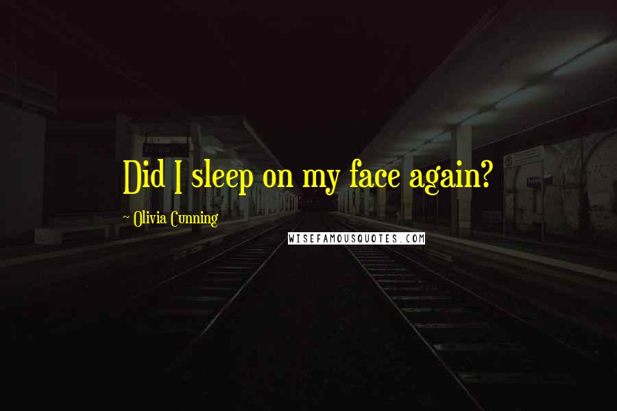 Olivia Cunning Quotes: Did I sleep on my face again?