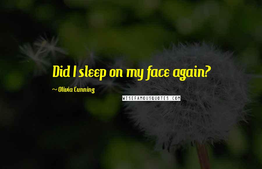 Olivia Cunning Quotes: Did I sleep on my face again?