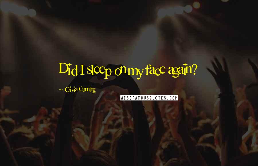 Olivia Cunning Quotes: Did I sleep on my face again?