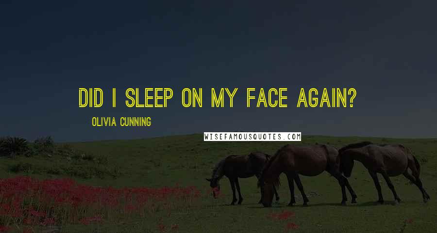 Olivia Cunning Quotes: Did I sleep on my face again?