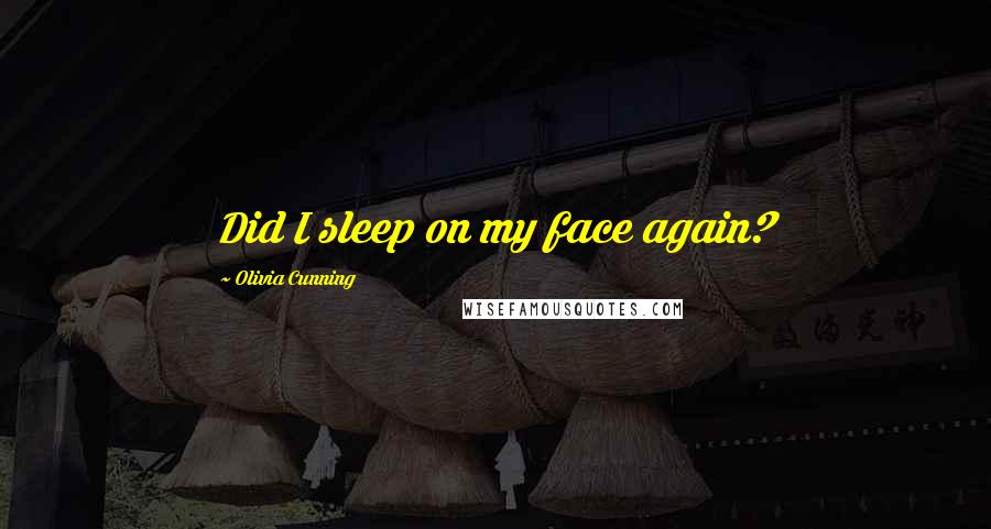 Olivia Cunning Quotes: Did I sleep on my face again?