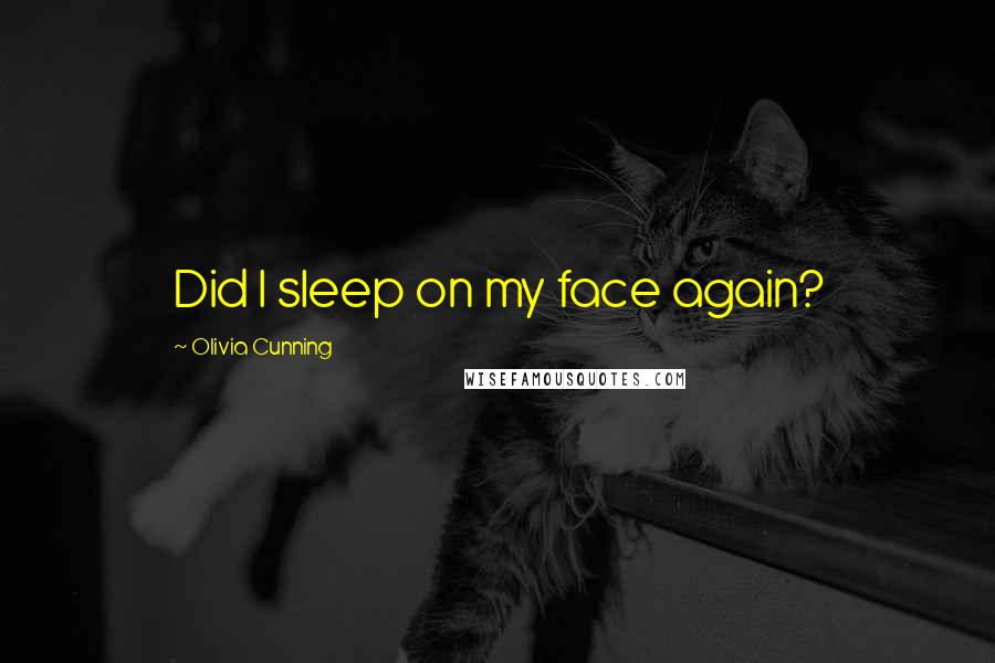 Olivia Cunning Quotes: Did I sleep on my face again?