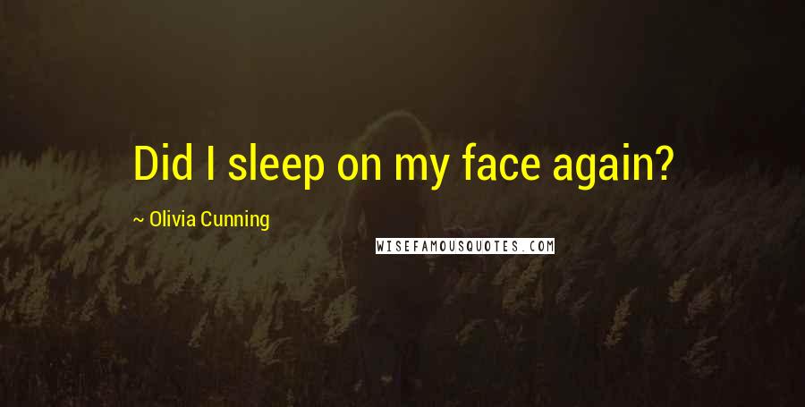 Olivia Cunning Quotes: Did I sleep on my face again?