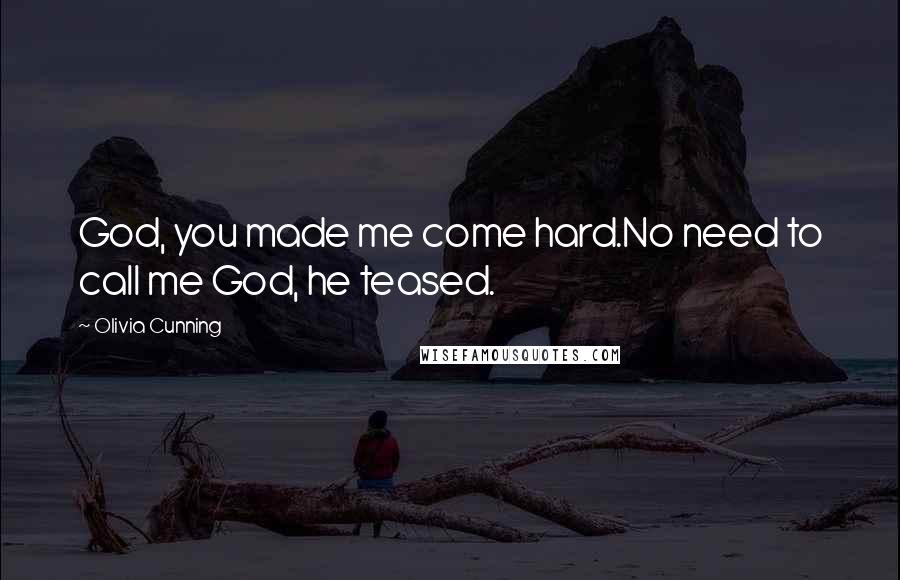 Olivia Cunning Quotes: God, you made me come hard.No need to call me God, he teased.