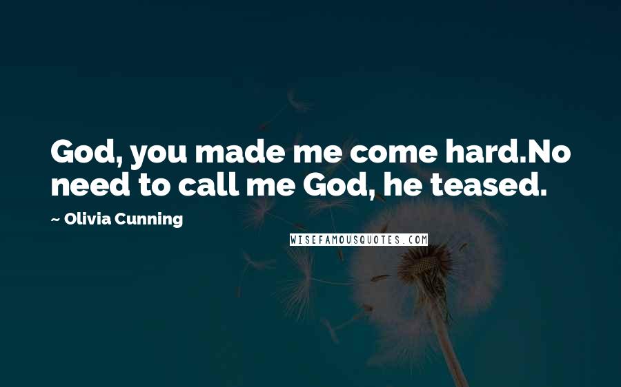 Olivia Cunning Quotes: God, you made me come hard.No need to call me God, he teased.