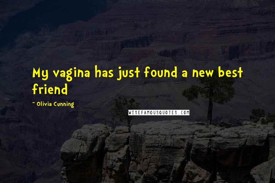 Olivia Cunning Quotes: My vagina has just found a new best friend