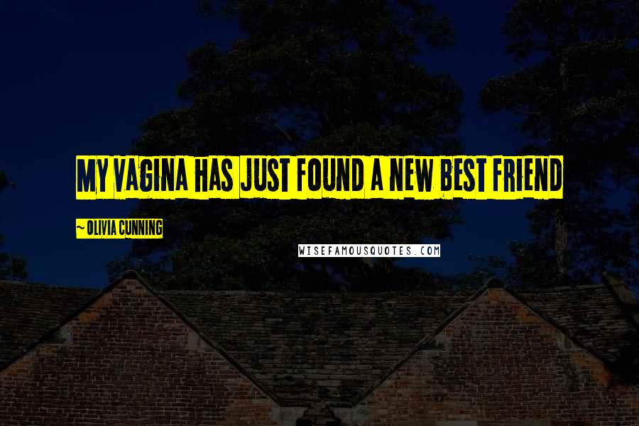 Olivia Cunning Quotes: My vagina has just found a new best friend