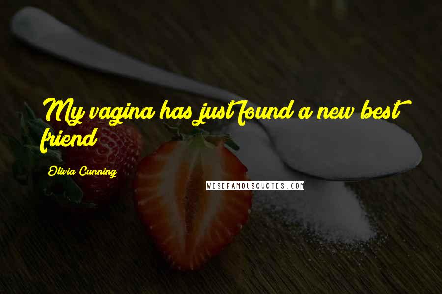 Olivia Cunning Quotes: My vagina has just found a new best friend