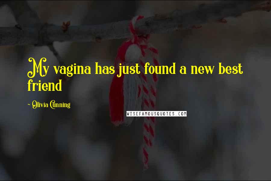 Olivia Cunning Quotes: My vagina has just found a new best friend