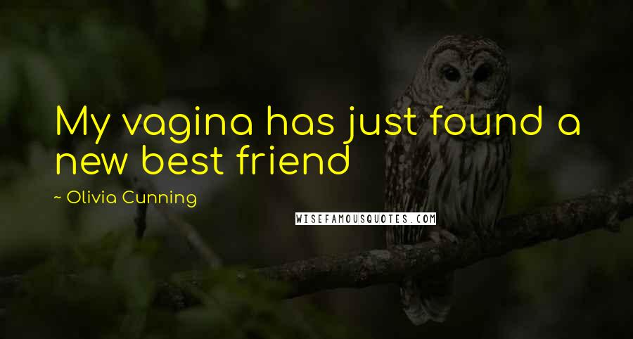 Olivia Cunning Quotes: My vagina has just found a new best friend