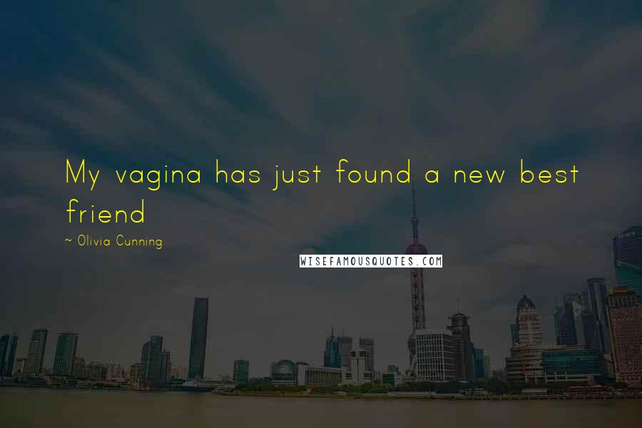 Olivia Cunning Quotes: My vagina has just found a new best friend