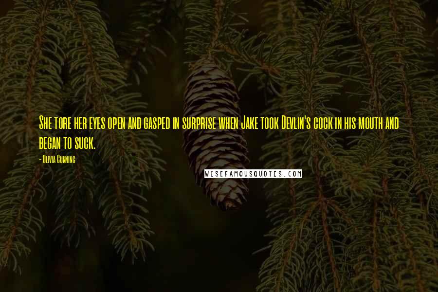 Olivia Cunning Quotes: She tore her eyes open and gasped in surprise when Jake took Devlin's cock in his mouth and began to suck.