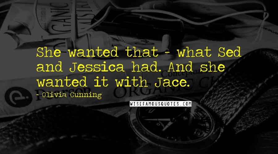 Olivia Cunning Quotes: She wanted that - what Sed and Jessica had. And she wanted it with Jace.