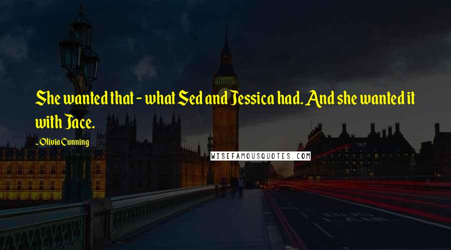 Olivia Cunning Quotes: She wanted that - what Sed and Jessica had. And she wanted it with Jace.