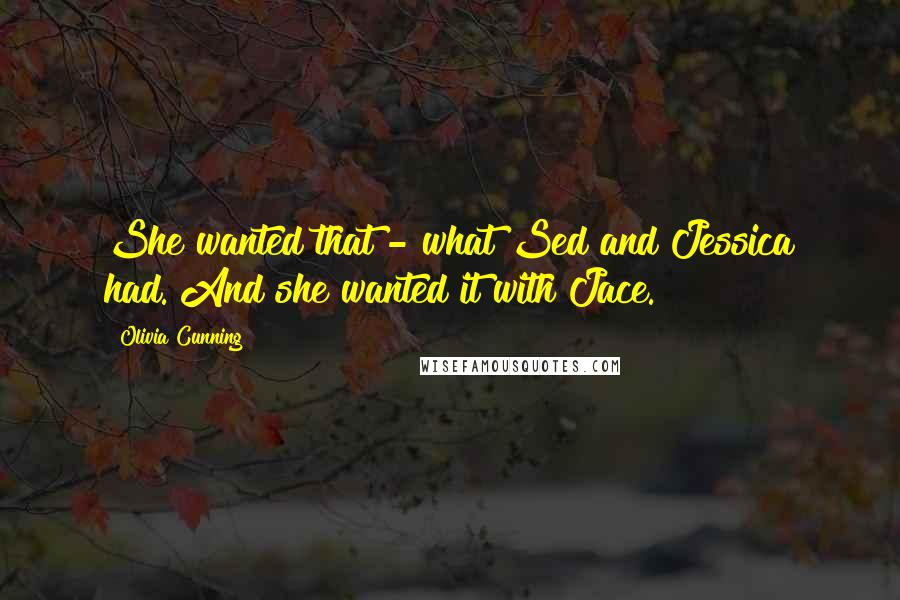 Olivia Cunning Quotes: She wanted that - what Sed and Jessica had. And she wanted it with Jace.