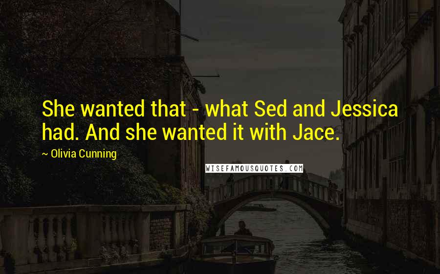 Olivia Cunning Quotes: She wanted that - what Sed and Jessica had. And she wanted it with Jace.