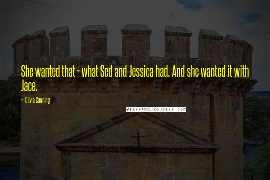 Olivia Cunning Quotes: She wanted that - what Sed and Jessica had. And she wanted it with Jace.