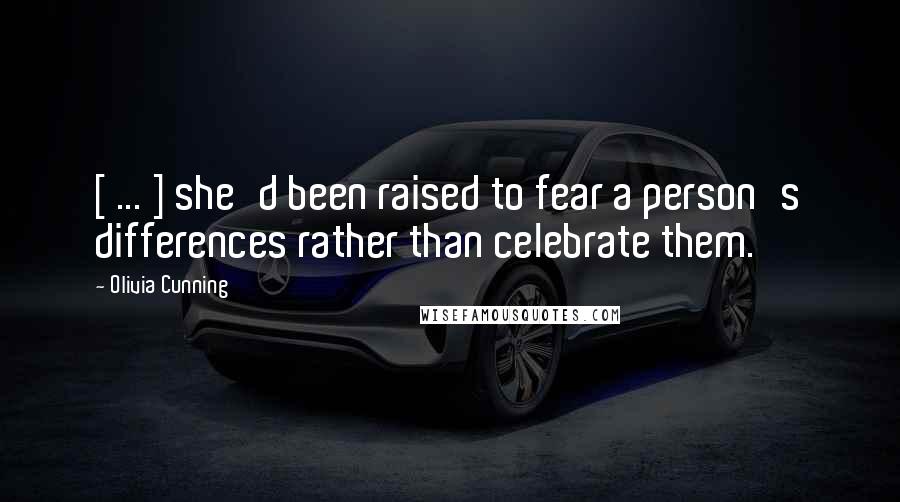 Olivia Cunning Quotes: [ ... ] she'd been raised to fear a person's differences rather than celebrate them.