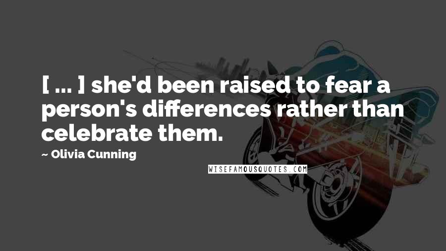Olivia Cunning Quotes: [ ... ] she'd been raised to fear a person's differences rather than celebrate them.