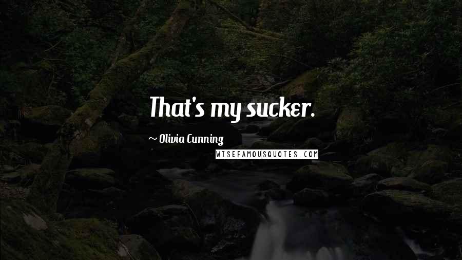 Olivia Cunning Quotes: That's my sucker.