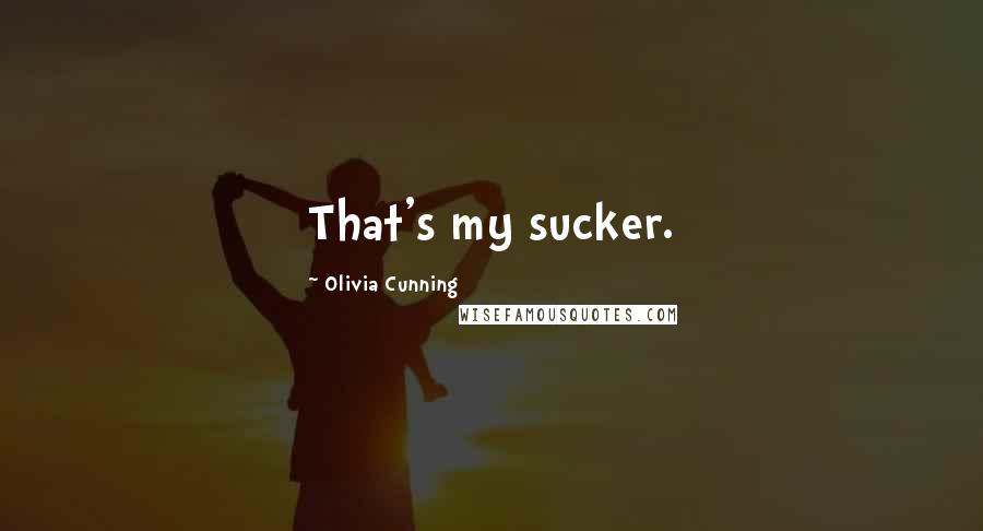 Olivia Cunning Quotes: That's my sucker.