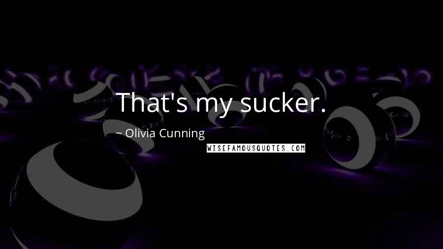 Olivia Cunning Quotes: That's my sucker.