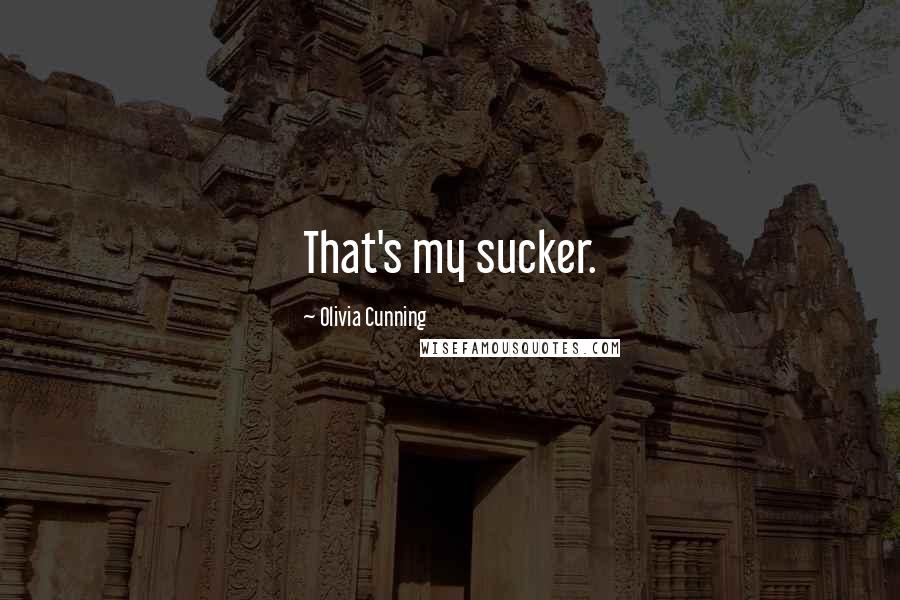 Olivia Cunning Quotes: That's my sucker.
