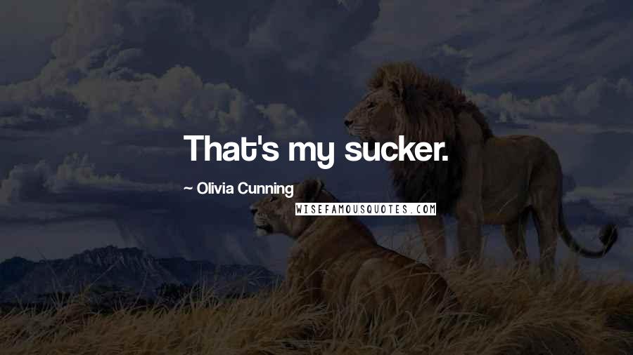 Olivia Cunning Quotes: That's my sucker.