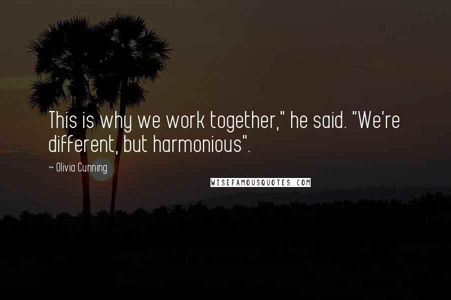 Olivia Cunning Quotes: This is why we work together," he said. "We're different, but harmonious".