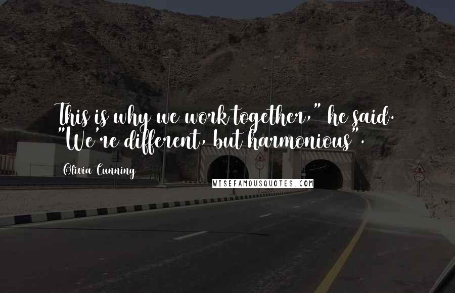 Olivia Cunning Quotes: This is why we work together," he said. "We're different, but harmonious".
