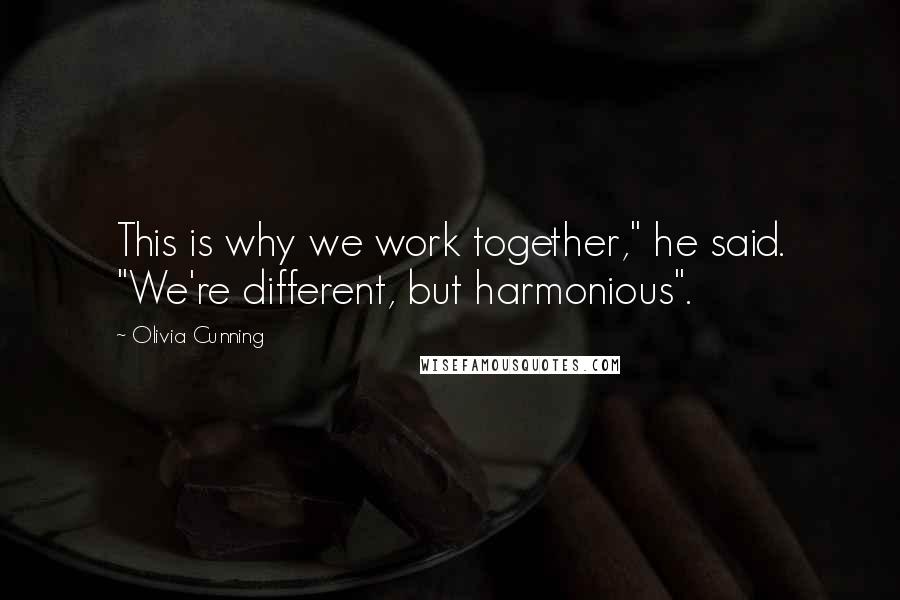 Olivia Cunning Quotes: This is why we work together," he said. "We're different, but harmonious".