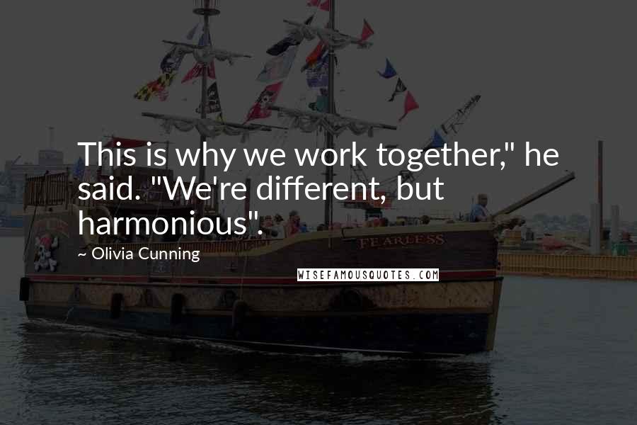 Olivia Cunning Quotes: This is why we work together," he said. "We're different, but harmonious".