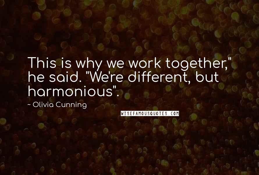 Olivia Cunning Quotes: This is why we work together," he said. "We're different, but harmonious".