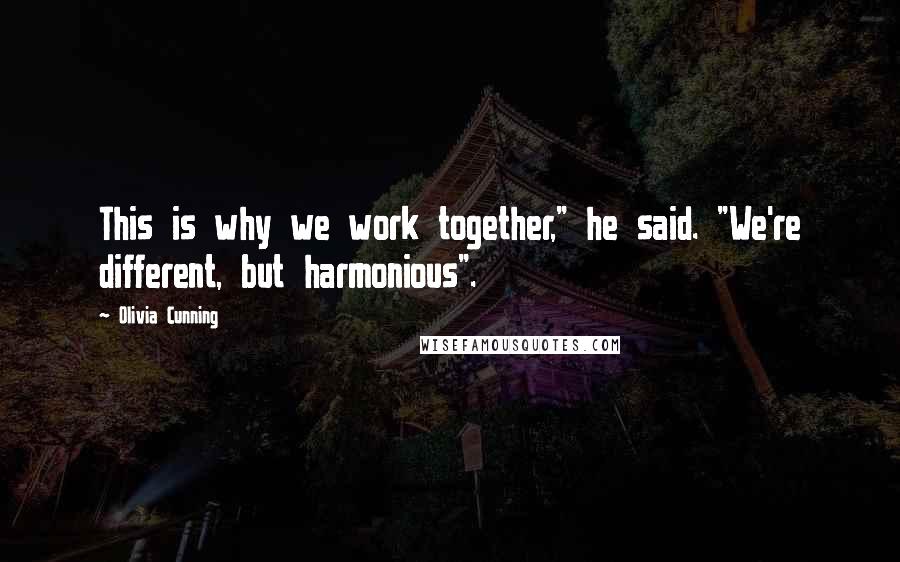 Olivia Cunning Quotes: This is why we work together," he said. "We're different, but harmonious".