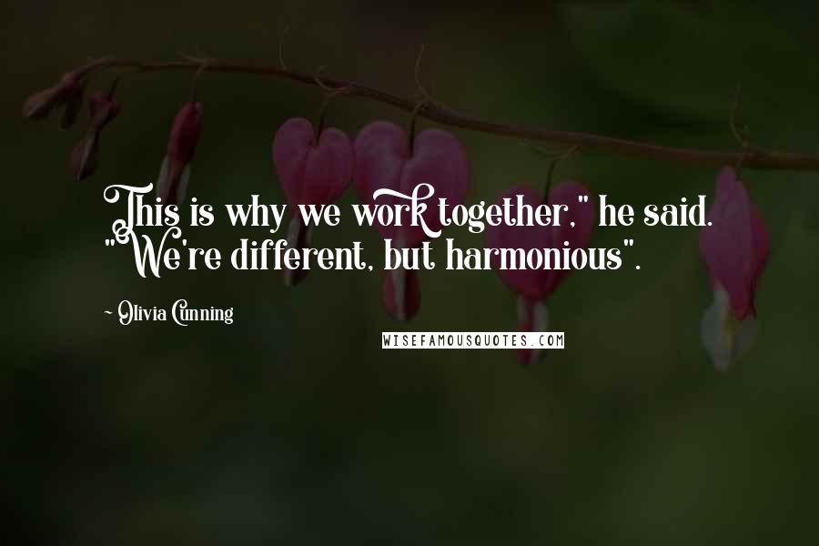 Olivia Cunning Quotes: This is why we work together," he said. "We're different, but harmonious".