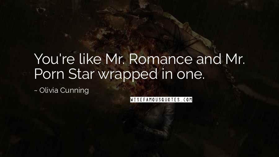 Olivia Cunning Quotes: You're like Mr. Romance and Mr. Porn Star wrapped in one.