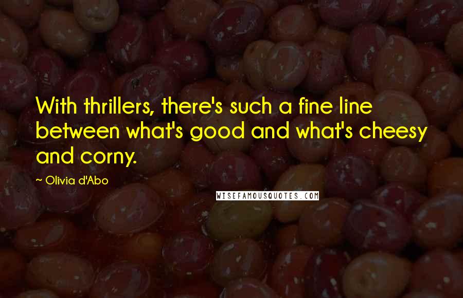 Olivia D'Abo Quotes: With thrillers, there's such a fine line between what's good and what's cheesy and corny.