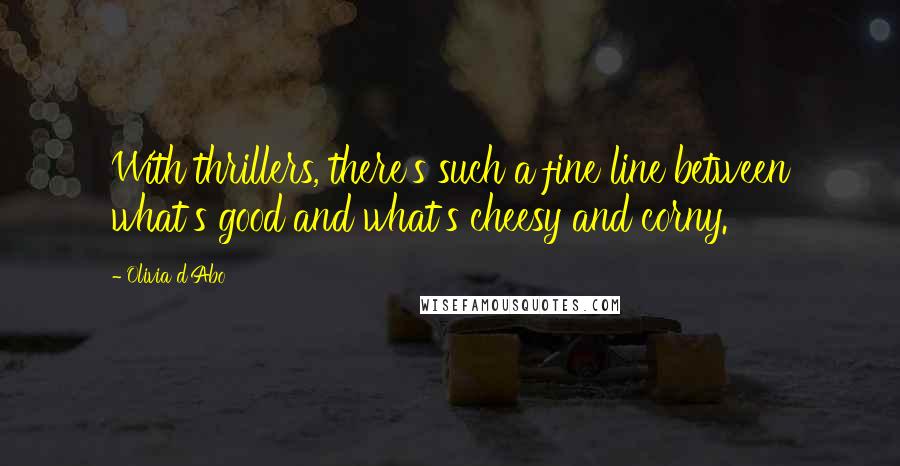 Olivia D'Abo Quotes: With thrillers, there's such a fine line between what's good and what's cheesy and corny.