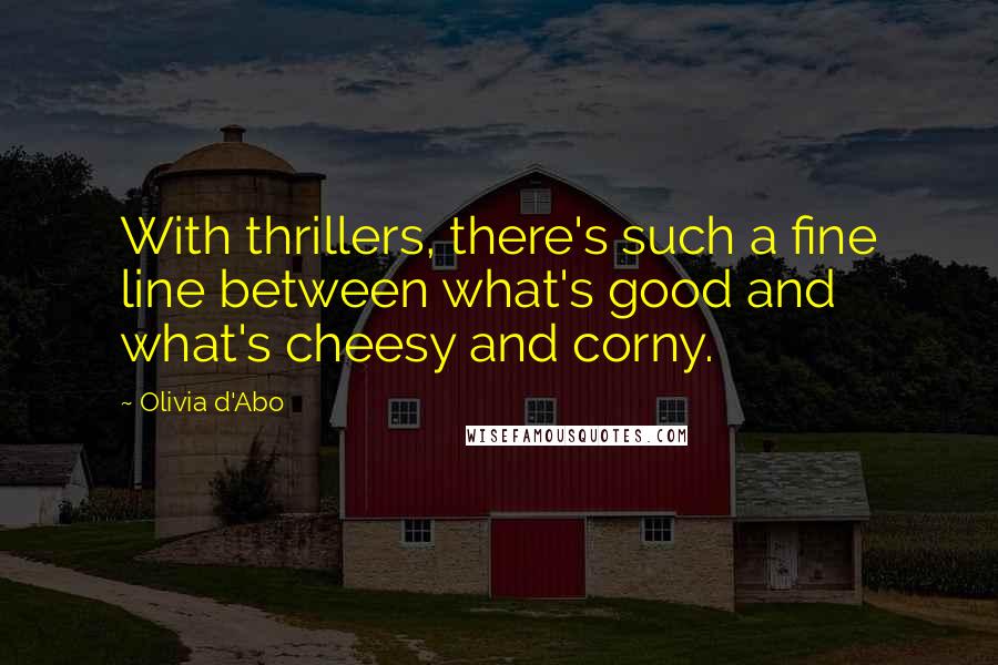 Olivia D'Abo Quotes: With thrillers, there's such a fine line between what's good and what's cheesy and corny.