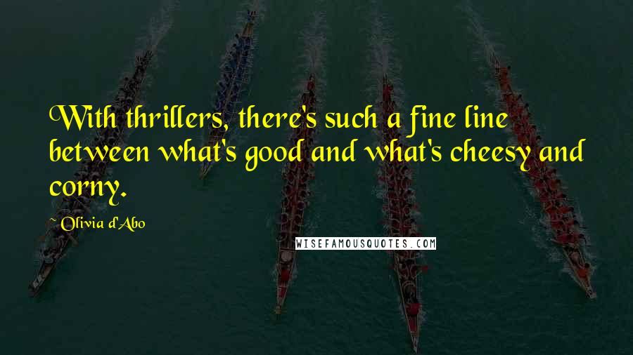 Olivia D'Abo Quotes: With thrillers, there's such a fine line between what's good and what's cheesy and corny.