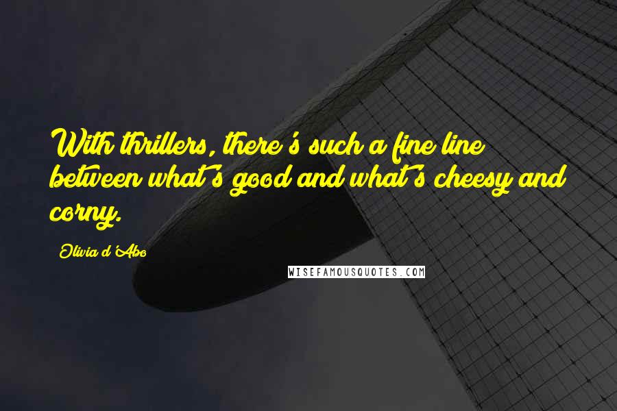Olivia D'Abo Quotes: With thrillers, there's such a fine line between what's good and what's cheesy and corny.