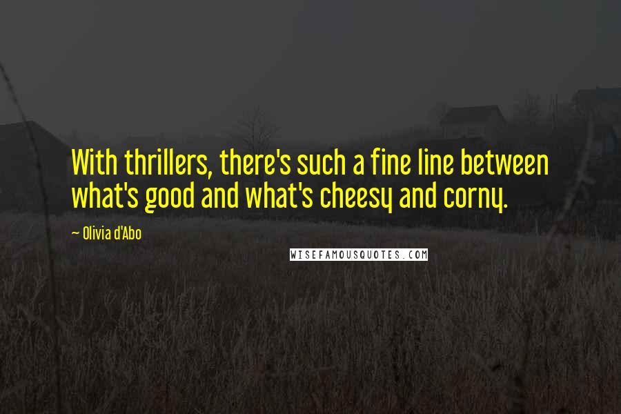 Olivia D'Abo Quotes: With thrillers, there's such a fine line between what's good and what's cheesy and corny.