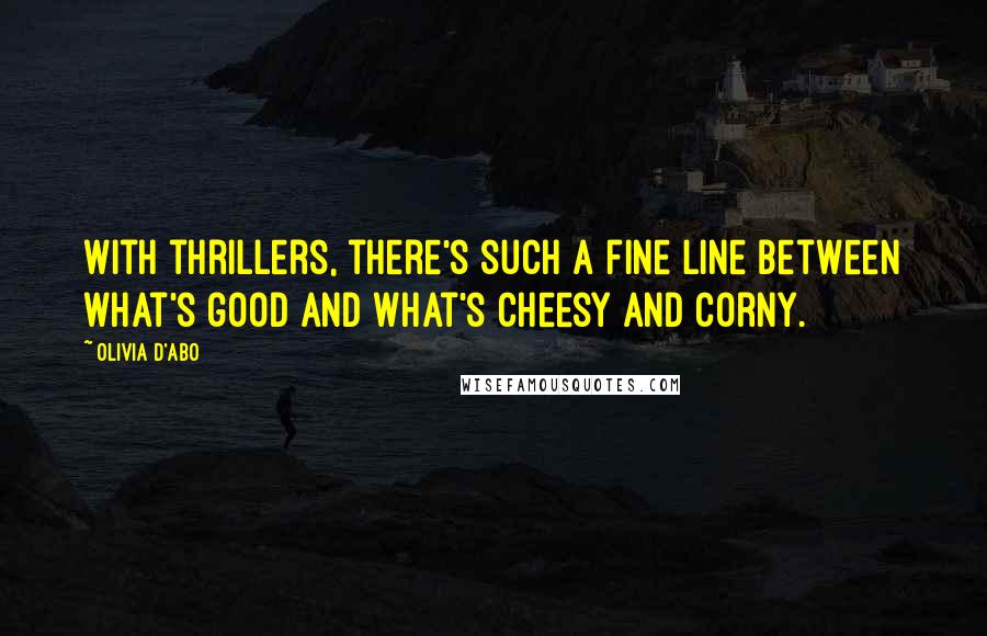 Olivia D'Abo Quotes: With thrillers, there's such a fine line between what's good and what's cheesy and corny.