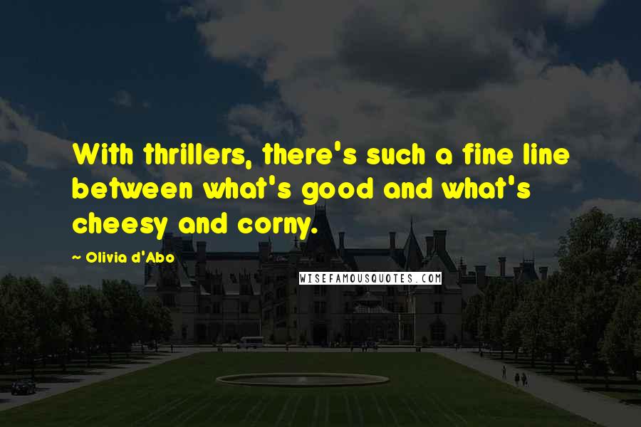 Olivia D'Abo Quotes: With thrillers, there's such a fine line between what's good and what's cheesy and corny.