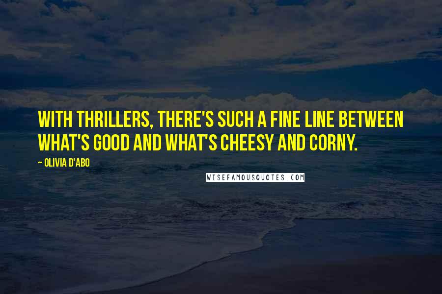 Olivia D'Abo Quotes: With thrillers, there's such a fine line between what's good and what's cheesy and corny.