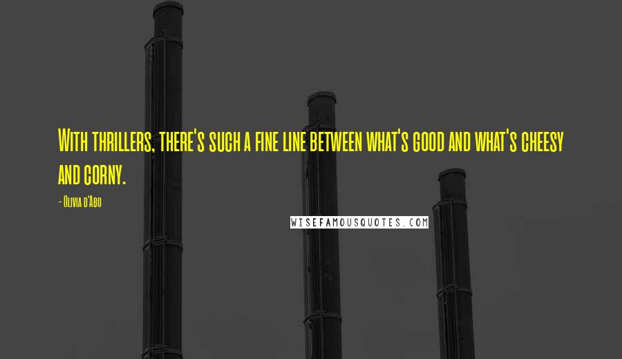 Olivia D'Abo Quotes: With thrillers, there's such a fine line between what's good and what's cheesy and corny.
